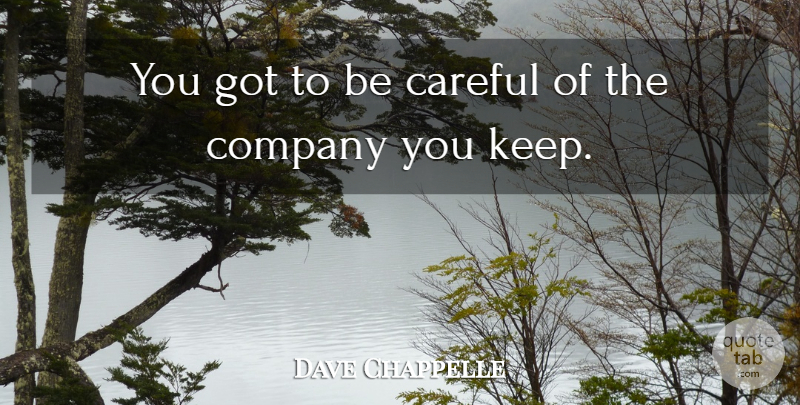 Dave Chappelle Quote About Company You Keep, Be Careful, Careful: You Got To Be Careful...