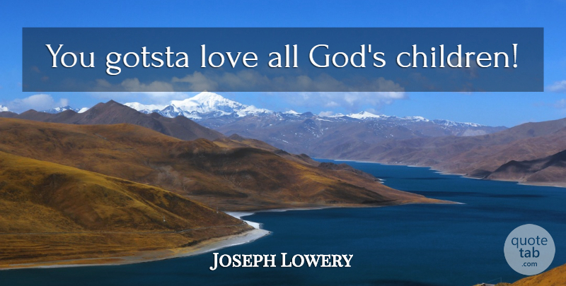 Joseph Lowery Quote About Children: You Gotsta Love All Gods...