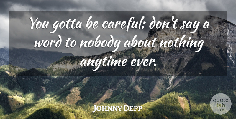 Johnny Depp Quote About Be Careful, Careful: You Gotta Be Careful Dont...