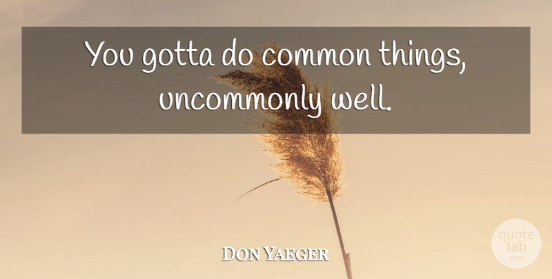 Don Yaeger Quote About Common, Wells, Common Things: You Gotta Do Common Things...