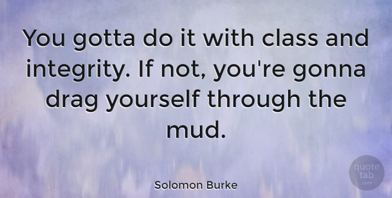 Solomon Burke Quote About American Musician, Drag, Gonna, Gotta: You Gotta Do It With...