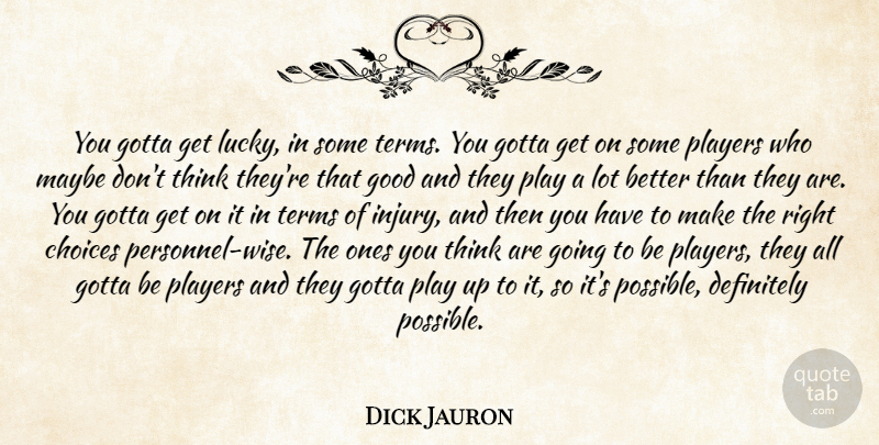 Dick Jauron Quote About Choices, Definitely, Good, Gotta, Maybe: You Gotta Get Lucky In...