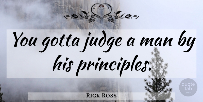 Rick Ross Quote About Life, Men, Judging: You Gotta Judge A Man...
