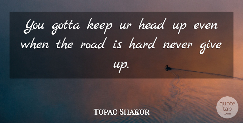 Tupac Shakur Quote About Giving Up, Thug, Heads Up: You Gotta Keep Ur Head...