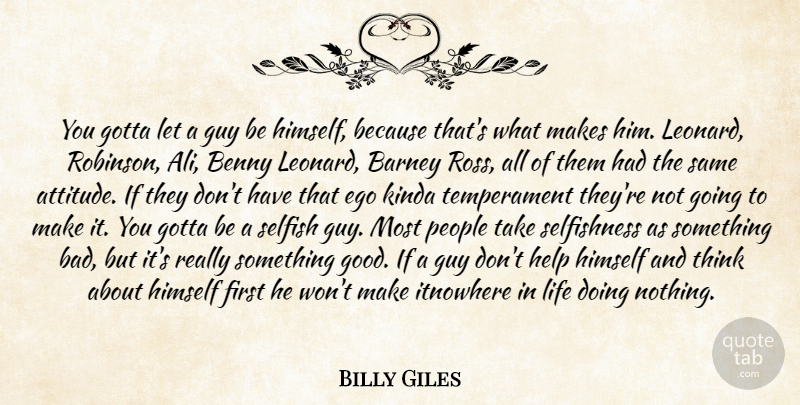 Billy Giles Quote About Barney, Benny, Ego, Gotta, Guy: You Gotta Let A Guy...
