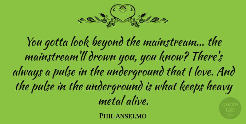 Phil Anselmo Quote About Looks, Alive, Pulse: You Gotta Look Beyond The...