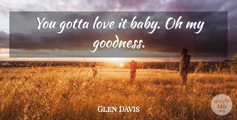 Glen Davis Quote About Gotta, Love, Oh: You Gotta Love It Baby...