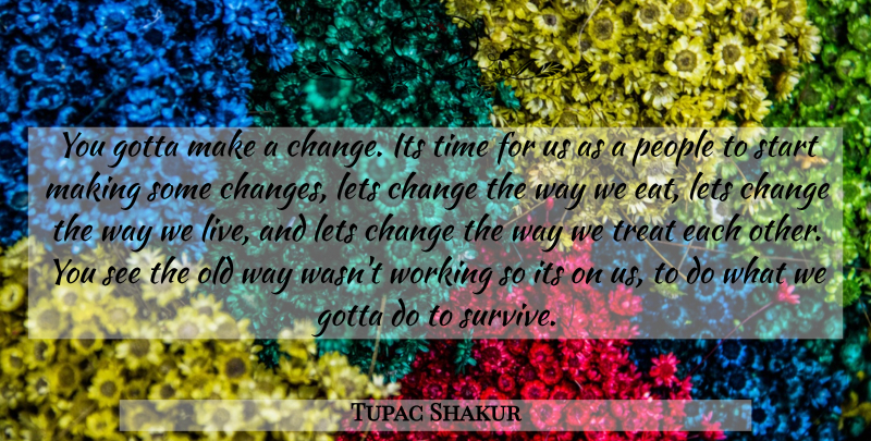 Tupac Shakur Quote About Rapper, People, Way: You Gotta Make A Change...