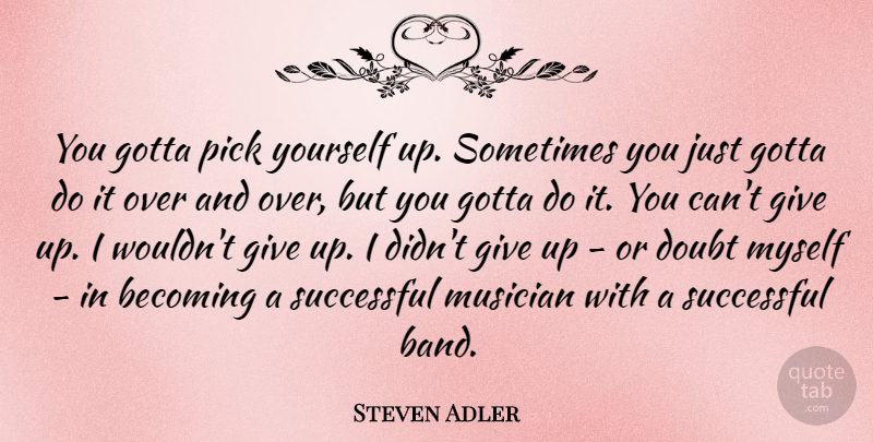 Steven Adler Quote About Becoming, Gotta, Musician, Pick: You Gotta Pick Yourself Up...