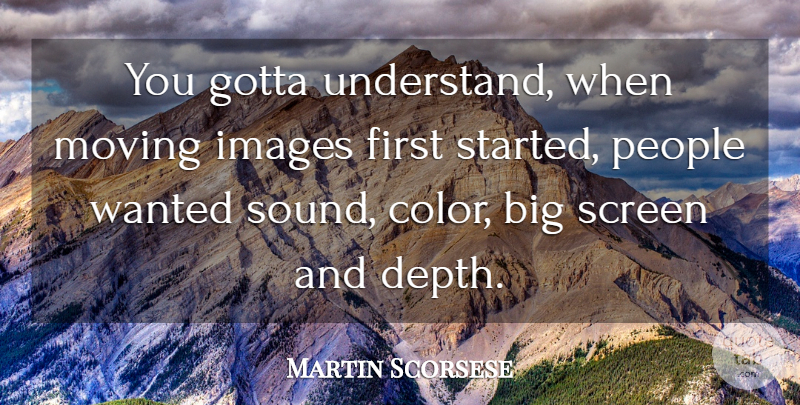 Martin Scorsese Quote About Moving, Color, People: You Gotta Understand When Moving...