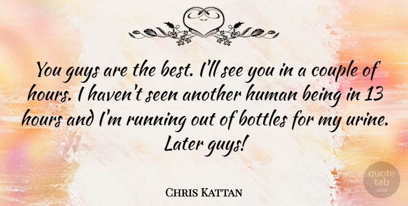 Chris Kattan Quote About Best, Bottles, Guys, Hours, Human: You Guys Are The Best...