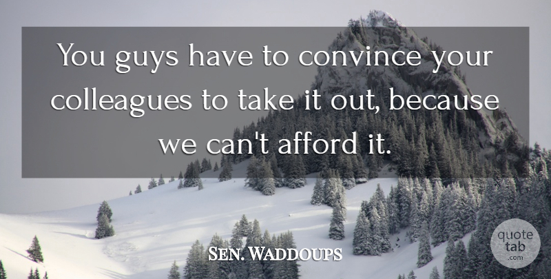 Sen. Waddoups Quote About Afford, Colleagues, Convince, Guys: You Guys Have To Convince...