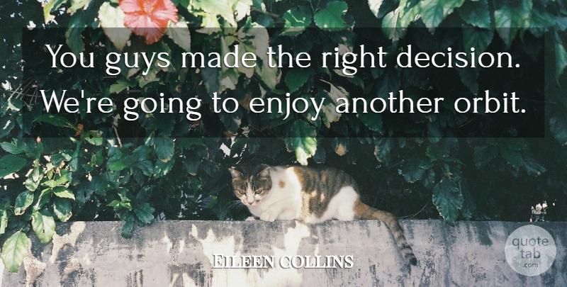 Eileen collins Quote About Enjoy, Guys: You Guys Made The Right...