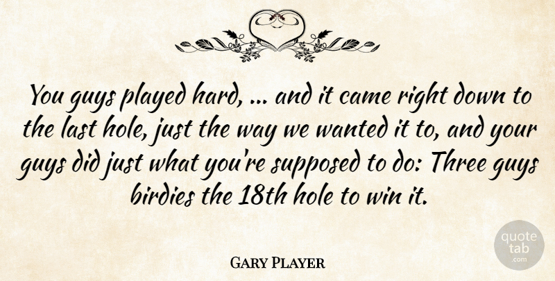 Gary Player Quote About Came, Guys, Hole, Last, Played: You Guys Played Hard And...