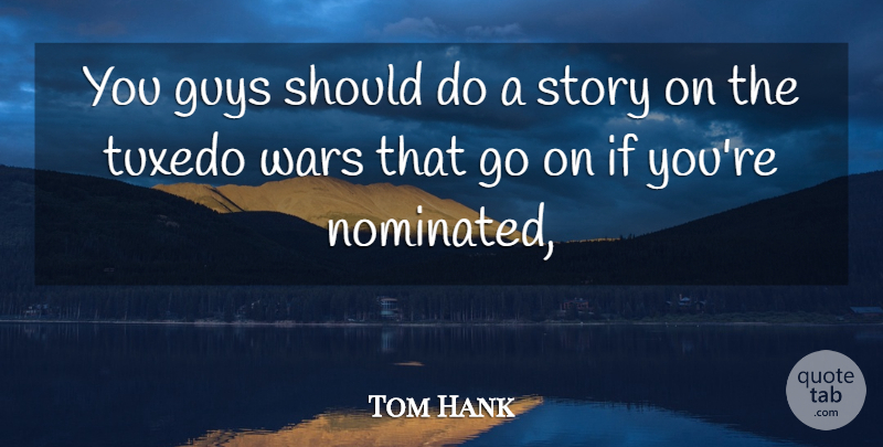 Tom Hank Quote About Guys, Tuxedo, Wars: You Guys Should Do A...