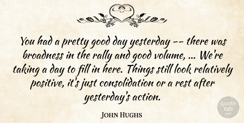 John Hughs Quote About Fill, Good, Rally, Relatively, Rest: You Had A Pretty Good...