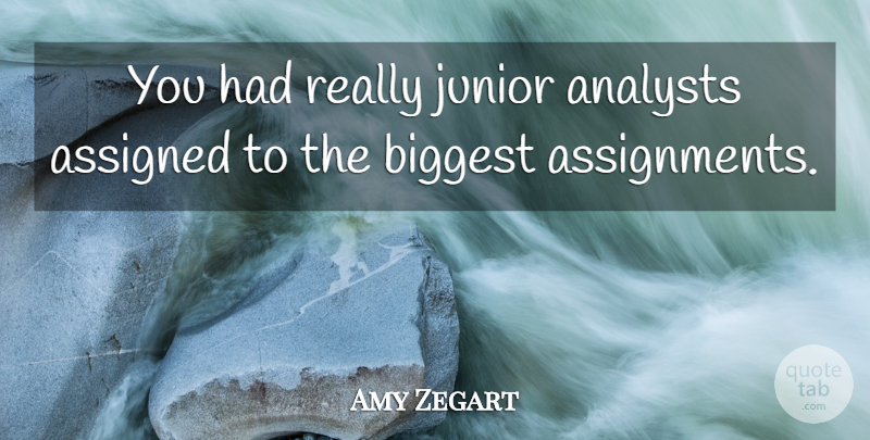 Amy Zegart Quote About Assigned, Biggest, Junior: You Had Really Junior Analysts...