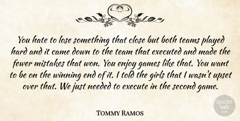 Tommy Ramos Quote About Both, Came, Close, Enjoy, Execute: You Hate To Lose Something...
