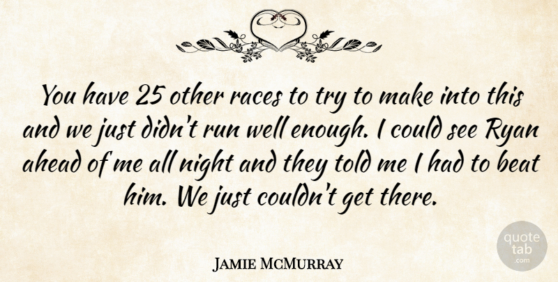 Jamie McMurray Quote About Ahead, Beat, Night, Races, Run: You Have 25 Other Races...