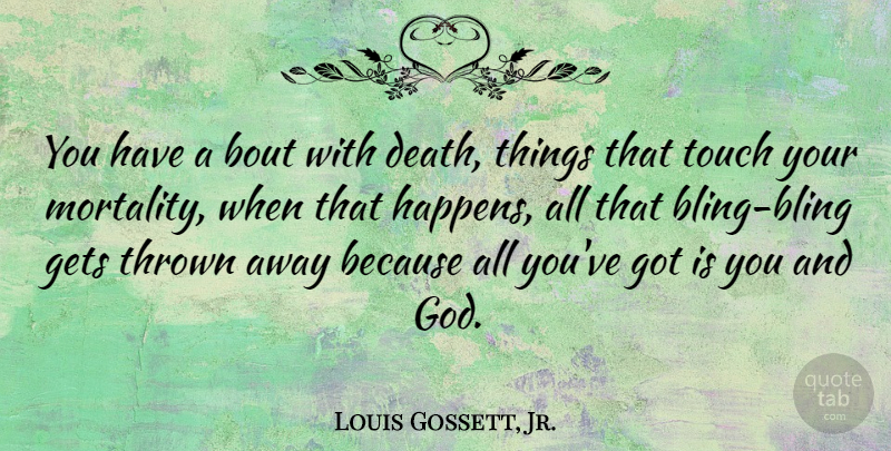 Louis Gossett, Jr. Quote About Death, Gets, God, Thrown: You Have A Bout With...