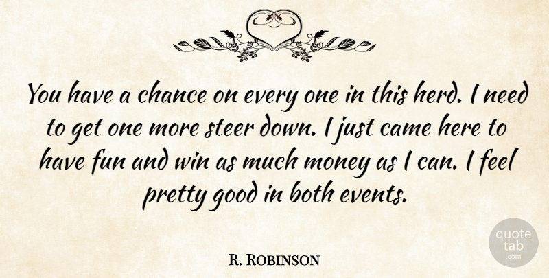 R. Robinson Quote About Both, Came, Chance, Fun, Good: You Have A Chance On...