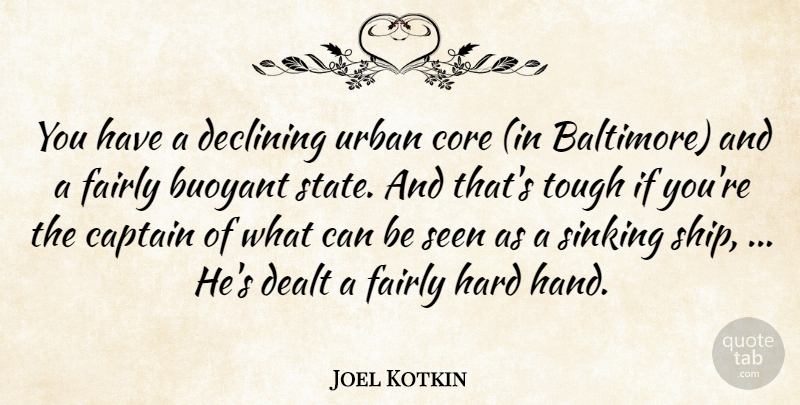 Joel Kotkin Quote About Buoyant, Captain, Core, Dealt, Declining: You Have A Declining Urban...