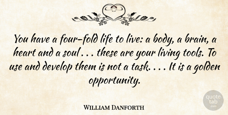 William Danforth Quote About Develop, Golden, Heart, Life, Living: You Have A Four Fold...