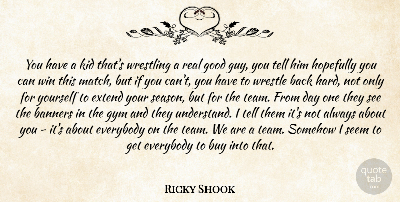 Ricky Shook Quote About Buy, Everybody, Extend, Good, Gym: You Have A Kid Thats...