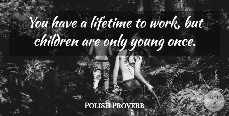 Polish Proverb Quote About Children, Lifetime: You Have A Lifetime To...