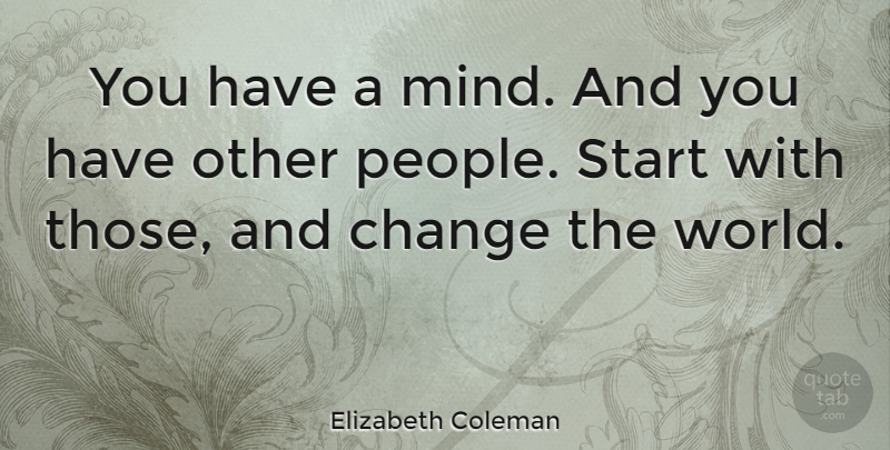 Elizabeth Coleman Quote About Change: You Have A Mind And...