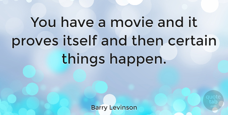 Barry Levinson Quote About Certain, Prove It, Happens: You Have A Movie And...