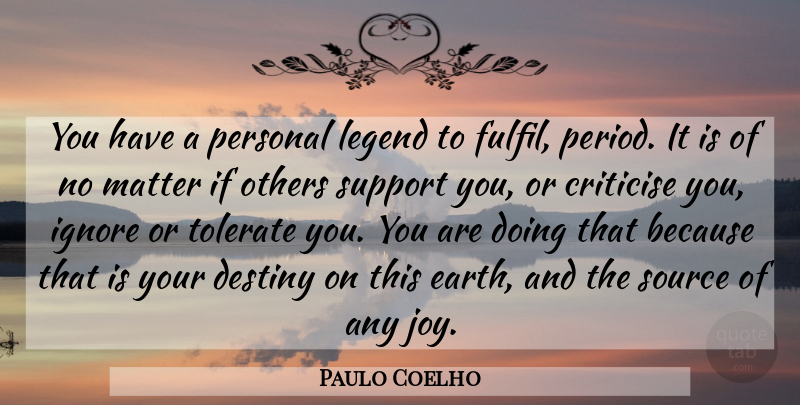 Paulo Coelho Quote About Destiny, Support You, Joy: You Have A Personal Legend...