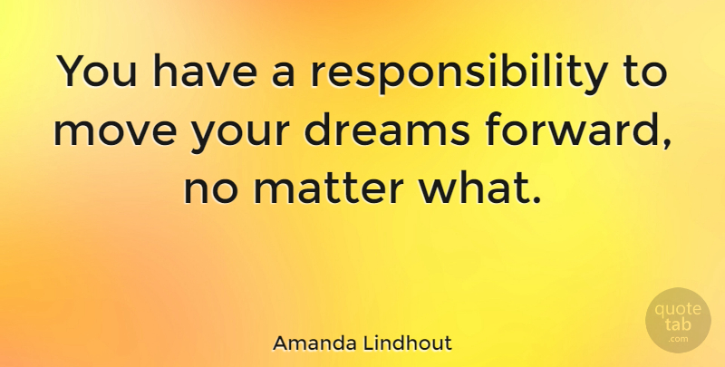 Amanda Lindhout Quote About Dreams, Move, Responsibility: You Have A Responsibility To...