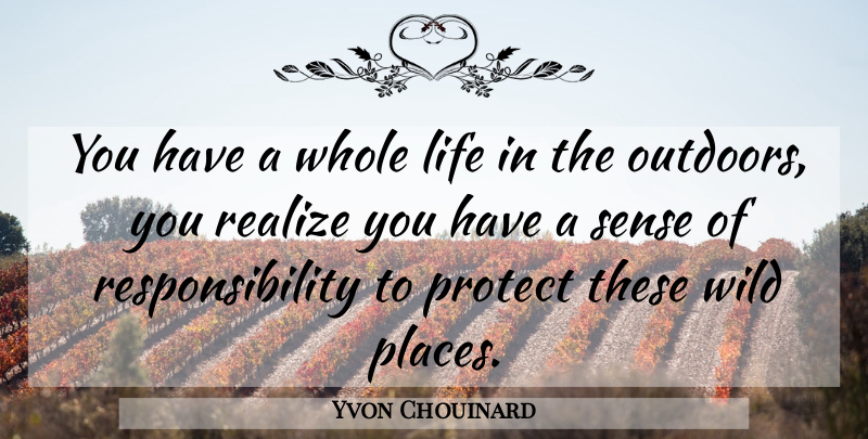 Yvon Chouinard Quote About Responsibility, Wild Places, Realizing: You Have A Whole Life...