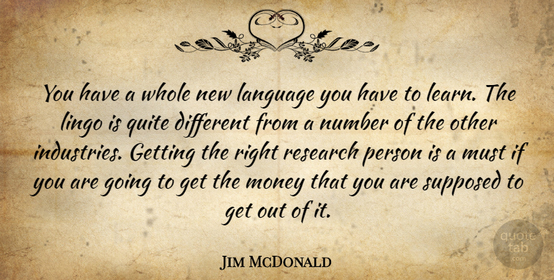 Jim McDonald Quote About Language, Money, Number, Quite, Research: You Have A Whole New...
