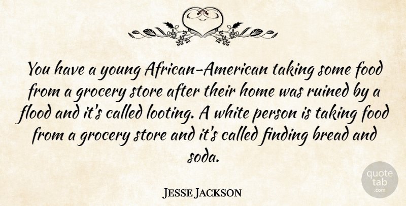 Jesse Jackson Quote About Bread, Finding, Flood, Food, Grocery: You Have A Young African...