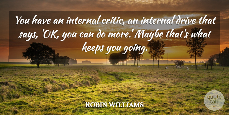 Robin Williams Quote About Critics, Internals, Can Do: You Have An Internal Critic...