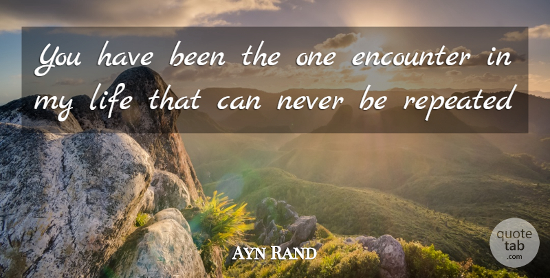 Ayn Rand Quote About Encounters, Fountainhead, Fountain Head: You Have Been The One...