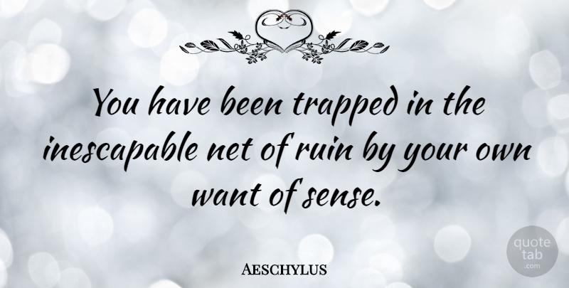 Aeschylus Quote About Want, Ruins, Literature: You Have Been Trapped In...