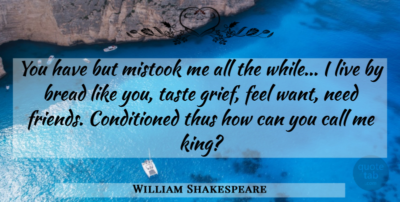 William Shakespeare Quote About Kings, Grief, Needs: You Have But Mistook Me...