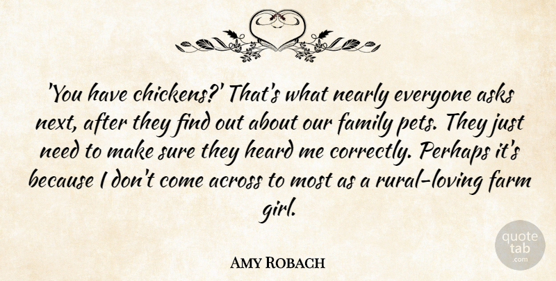 Amy Robach Quote About Across, Asks, Family, Heard, Nearly: You Have Chickens Thats What...