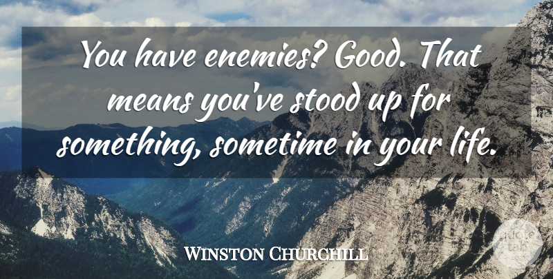 Winston Churchill Quote About Funny, Life, Leadership: You Have Enemies Good That...