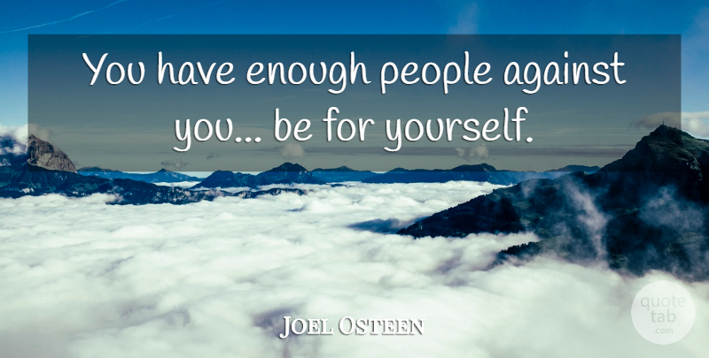 Joel Osteen Quote About People: You Have Enough People Against...