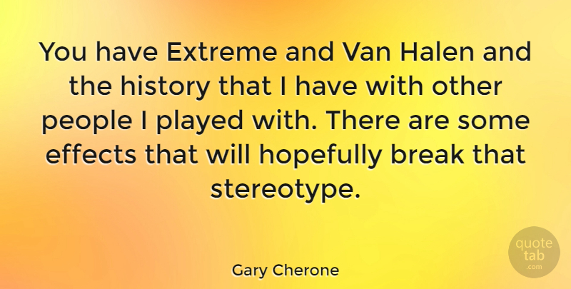Gary Cherone Quote About People, Stereotype, Break: You Have Extreme And Van...