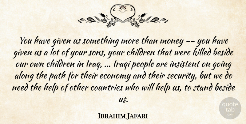 Ibrahim Jafari Quote About Along, Beside, Children, Countries, Economy: You Have Given Us Something...