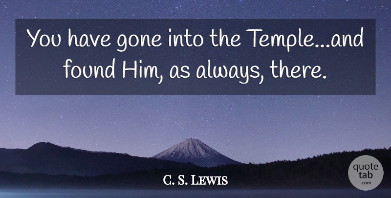 C. S. Lewis Quote About Temples, Gone, Found: You Have Gone Into The...