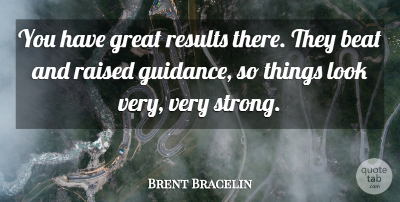 Brent Bracelin Quote About Beat, Great, Guidance, Raised, Results: You Have Great Results There...