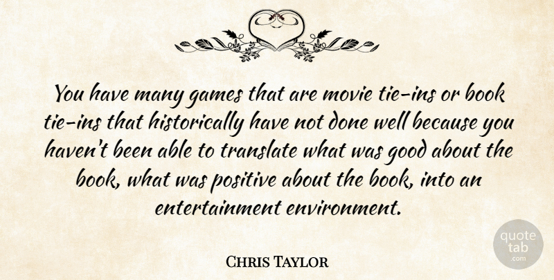 Chris Taylor Quote About Book, Entertainment, Games, Good, Positive: You Have Many Games That...