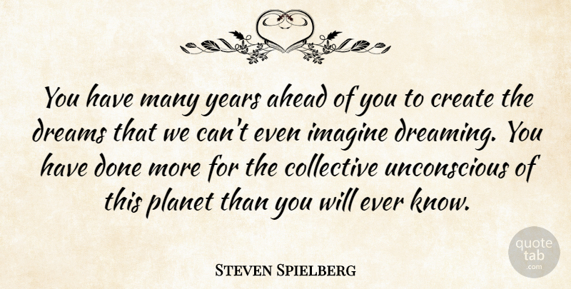 Steven Spielberg Quote About Dream, Years, Collective Unconscious: You Have Many Years Ahead...