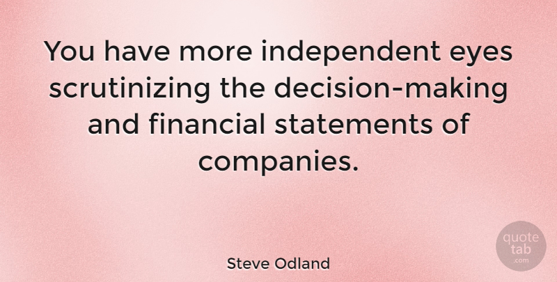 Steve Odland Quote About Independent, Eye, Decision: You Have More Independent Eyes...